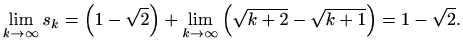 $\displaystyle \lim_{k\to\infty} s_k=\left(1-\sqrt{2}\right)+\lim_{k\to\infty}\left(\sqrt{k+2}-\sqrt{k+1}\right)=1-\sqrt{2}.$