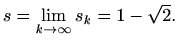 $\displaystyle s=\lim_{k\to\infty} s_k=1-\sqrt{2}.$