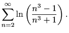 $\displaystyle \displaystyle \sum_{n=2}^\infty \ln\left(\frac{n^3-1}{n^3+1}\right).$
