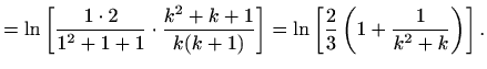 $\displaystyle = \ln\left[\frac{1\cdot 2}{1^2+1+1} \cdot \frac{k^2+k+1}{k(k+1)}\right]= \ln\left[\frac{2}{3} \left(1+\frac{1}{k^2+k}\right)\right] .$