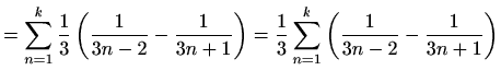 $\displaystyle =\sum_{n=1}^k\frac{1}{3}\left(\frac{1}{3n-2}-\frac{1}{3n+1}\right)= \frac{1}{3}\sum_{n=1}^k\left(\frac{1}{3n-2}-\frac{1}{3n+1}\right)$