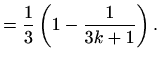 $\displaystyle =\frac{1}{3}\left(1-\frac{1}{3k+1}\right).$