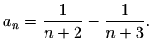 $\displaystyle a_n=\frac{1}{n+2}-\frac{1}{n+3}.$