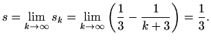 $\displaystyle s=\lim_{k\to \infty}s_k=\lim_{k\to \infty}\left(\frac{1}{3}-\frac{1}{k+3}\right)=\frac{1}{3}.$