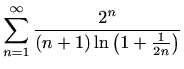 $ \displaystyle\sum_{n=1}^{\infty}\frac{2^n}{(n+1)\ln \left(1+\frac{1}{2n}\right)}$