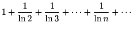 $ \displaystyle 1+\frac{1}{\ln 2}+\frac{1}{\ln 3}+\cdots+\frac{1}{\ln n}+\cdots$