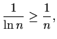 $\displaystyle \frac{1}{\ln n} \geq \frac{1}{n},$