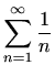 $ \displaystyle\sum_{n=1}^\infty\frac{1}{n}$