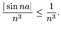 $\displaystyle \frac{\vert\sin{n a}\vert}{n^{3}}\leq\frac{1}{n^{3}}.$