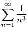 $\displaystyle \sum_{n=1}^\infty\frac{1}{n^{3}}$