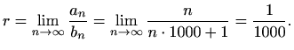 $\displaystyle r=\lim_{n\to \infty} \frac{a_n}{b_n}=\lim_{n\to \infty} \frac{n}{n\cdot 1000+1}=\frac{1}{1000}.$