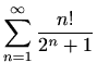 $ \displaystyle \sum_{n=1}^{\infty} \frac{n!}{2^n+1}$