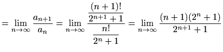 $\displaystyle =\lim_{n\to \infty} \frac{a_{n+1}}{a_n} = \lim_{n\to \infty} \fra...
...isplaystyle\frac{n!}{2^n+1}}= \lim_{n\to \infty} \frac{(n+1)(2^n+1)}{2^{n+1}+1}$