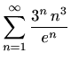 $ \displaystyle \sum_{n=1}^{\infty} \frac{3^n\, n^3}{e^n}$