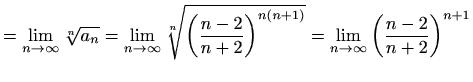 $\displaystyle =\lim_{n\to \infty} \sqrt[n]{a_n }=\lim_{n\to \infty}\sqrt[n]{\le...
...}{n+2} \right)^{n(n+1)}}=\lim_{n\to \infty} \left(\frac{n-2}{n+2} \right)^{n+1}$