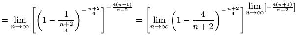 $\displaystyle =\lim_{n\to \infty}{\left[ \left(1-\frac{1}{\frac{n+2}{4}}\right)...
...4}} \right]^{{\displaystyle\lim_{n\to \infty}}\left[-\frac{4(n+1)}{n+2}\right]}$