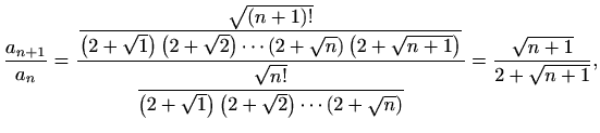 $\displaystyle \frac{a_{n+1}}{a_{n}}= \frac{\displaystyle\frac{\sqrt{(n+1)!}}{\l...
...rt 2\right) \cdots \left(2+\sqrt {n} \right)}}=\frac{\sqrt{n+1}}{2+\sqrt{n+1}},$