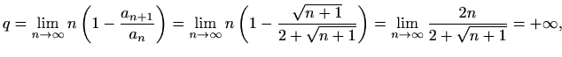 $\displaystyle q=\lim_{n\to \infty} n\left(1-\frac{a_{n+1}}{a_{n}}\right)= \lim_...
...n+1}}{2+\sqrt{n+1}}\right)= \lim_{n\to \infty} \frac{2n}{2+\sqrt{n+1}}=+\infty,$