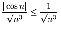 $\displaystyle \frac{\vert\cos{n}\vert}{\sqrt{n^3}}\leq\frac{1}{\sqrt{n^3}}.$