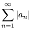 $ \displaystyle\sum_{n=1}^\infty \vert a_n\vert$