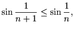 $\displaystyle \sin\frac{1}{n+1}\leq\sin\frac{1}{n},$