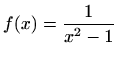 $ f(x)=\displaystyle \frac {1}{x^2-1}$