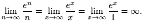 $\displaystyle \lim_{n \to \infty}\frac{e^n}{n}=\lim_{x \to \infty}\frac{e^x}{x}=\lim_{x \to \infty}\frac{e^x}{1}=\infty.$