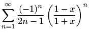 $ \displaystyle \sum_{n=1}^\infty\frac{(-1)^n}{2n-1}\left(\frac{1-x}{1+x}\right)^n$
