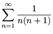 $\displaystyle \sum_{n=1}^\infty \frac{1}{n(n+1)}$