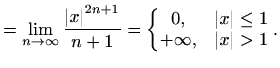 $\displaystyle = \lim_{n\to \infty} \frac{{\left\vert x\right\vert}^{2n+1}}{n+1}...
...atrix}0, & \vert x\vert\leq 1\\ +\infty, & \vert x\vert>1 \end{matrix} \right..$