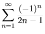 $\displaystyle \sum_{n=1}^\infty \frac{(-1)^n}{2n-1}$