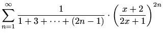 $ \displaystyle \sum_{n=1}^\infty\frac{1}{1+3+\cdots+(2n-1)}\cdot\left(\frac{x+2}{2x+1}\right)^{2n}$