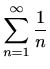 $\displaystyle \sum_{n=1}^\infty\frac{1}{n}$