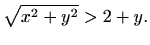 $\displaystyle \sqrt{x^2+y^2}>2+y.$