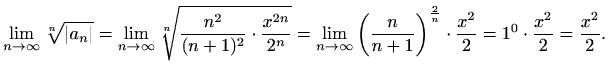 $\displaystyle \lim_{n\to \infty} \sqrt[n]{\vert a_n\vert}=
\lim_{n\to \infty} \...
...n+1}\right)^\frac{2}{n}\cdot\frac{x^2}{2}=
1^0\cdot\frac{x^2}{2}=\frac{x^2}{2}.$