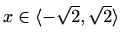 $ x\in
\langle-\sqrt 2,\sqrt 2 \rangle$