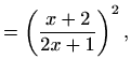 $\displaystyle = \left(\frac{x+2}{2x+1}\right)^{2},$