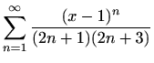 $\displaystyle \sum_{n=1}^\infty \frac{(x-1)^n}{(2n+1)(2n+3)}$