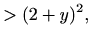 $\displaystyle >(2+y)^2,$