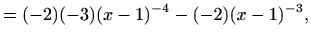 $\displaystyle =(-2)(-3)(x-1)^{-4}-(-2)(x-1)^{-3},$