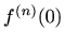 $\displaystyle f^{(n)}(0)$