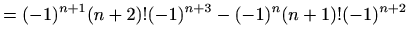 $\displaystyle =(-1)^{n+1}(n+2)! (-1)^{n+3}-(-1)^{n}(n+1)!(-1)^{n+2}$