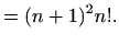 $\displaystyle =(n+1)^2n!.$