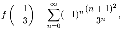 $\displaystyle f\left(-\frac{1}{3} \right)=\sum_{n=0}^{\infty}(-1)^n\frac{(n+1)^2}{3^n},$