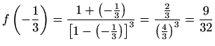 $\displaystyle f\left(-\frac{1}{3} \right)=\frac{1+\left(-\frac{1}{3}\right)}{\l...
...\right) \right]^3}=\frac{\frac{2}{3}}{\left(\frac{4}{3} \right)^3}=\frac{9}{32}$