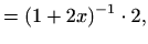 $\displaystyle =(1+2x)^{-1}\cdot 2,$
