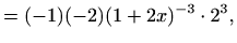 $\displaystyle =(-1)(-2)(1+2x)^{-3}\cdot 2^3,$