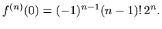 $\displaystyle f^{(n)}(0)=(-1)^{n-1}(n-1)!\, 2^n.$