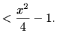 $\displaystyle <\frac{x^2}{4}-1.$