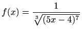 $\displaystyle f(x)=\frac{1}{\sqrt[3]{(5x-4)^7}}$